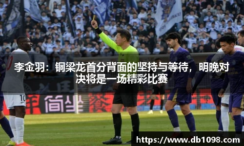 李金羽：铜梁龙首分背面的坚持与等待，明晚对决将是一场精彩比赛